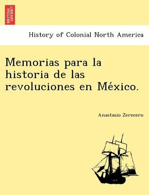 Memorias para la historia de las revoluciones en México. by Zerecero, Anastasio
