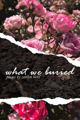 What We Buried by Siehl, Caitlyn