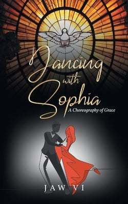 Dancing with Sophia: A Choreography of Grace by Jaw VI