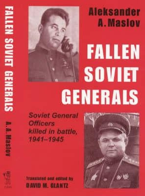 Fallen Soviet Generals: Soviet General Officers Killed in Battle, 1941-1945 by Maslov, Aleksander a.