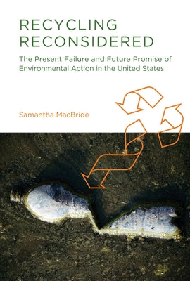 Recycling Reconsidered: The Present Failure and Future Promise of Environmental Action in the United States by MacBride, Samantha