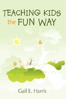 Teaching Kids the Fun Way by Harris, Gail E.