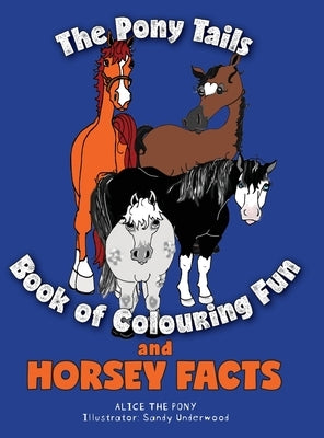 The Pony Tails Book of Colouring Fun and Horsey Facts by Pony, Alice The