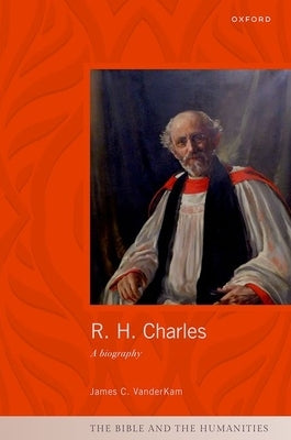 R. H. Charles: A Biography by VanderKam, James C.
