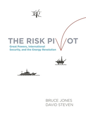 Risk Pivot: Great Powers, International Security, and the Energy Revolution by Jones, Bruce D.