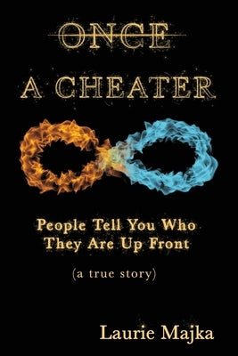 Once A Cheater: People Tell You Who They Are Up Front (a true story) by Majka, Laurie