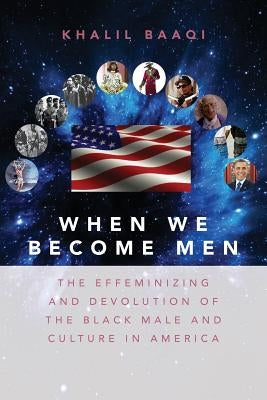 When We Become Men: The Effeminizing and Devolution of the Black Male and Culture in America by Baaqi, Khalil