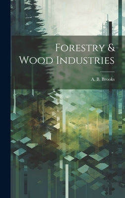 Forestry & Wood Industries by Brooks, A. B.
