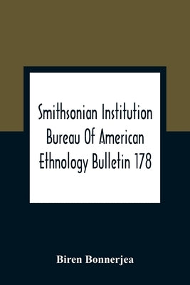 Smithsonian Institution Bureau Of American Ethnology Bulletin 178; Index To Bulletins 1-100 Of The Bureau Of American Ethnology With Index To Contribu by Bonnerjea, Biren
