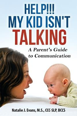 Help! My Kid Isn't Talking!: A Parent's Guide to Communication by Evans, Natalie J.