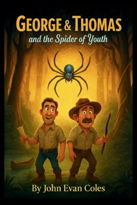 George & Thomas and The Spider of Youth: "A Funny Middle-Grade Chapter Book Adventure for Ages 7-12 Featuring a Magical Journey to Turn Back Time" by Evan Coles, John