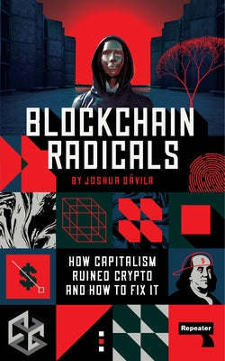 Blockchain Radicals: Building Beyond Capitalism by Davila, Josh