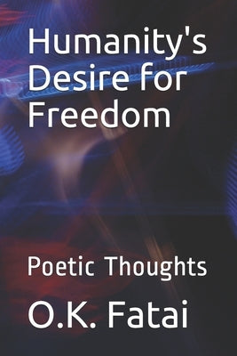 Humanity's Desire for Freedom: Poetic Thoughts by Fatai, O. K.