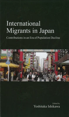 International Migrants in Japan: Contributions in an Era of Population Decline by Ishikawa, Yoshitaka