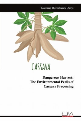 Dangerous Harvest: The Environmental Perils of ​​​​​​​Cassava Processing by Okoye, Rosemary Eberechukwu