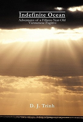 Indefinite Ocean: Adventures of a Fifteen-Year-Old Vietnamese Fugitive by Trinh, D. J.