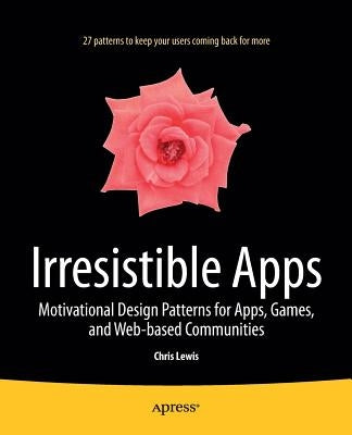 Irresistible Apps: Motivational Design Patterns for Apps, Games, and Web-Based Communities by Lewis, Chris
