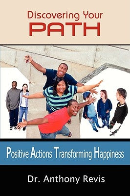 Discovering Your PATH: Positive Actions Transforming Happiness by Revis, Anthony