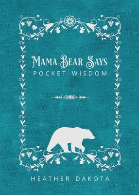 Mama Bear Says Pocket Wisdom by Dakota, Heather