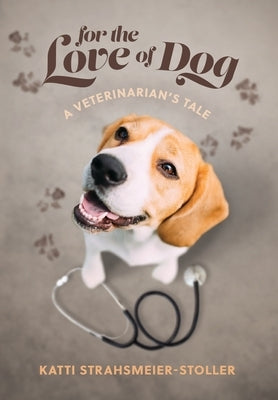 For the Love of Dog by Strahsmeier-Stoller, Katti