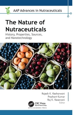 The Nature of Nutraceuticals: History, Properties, Sources, and Nanotechnology by Kesharwani, Rajesh K.