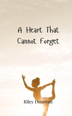 A Heart That Cannot Forget by Donovan, Riley