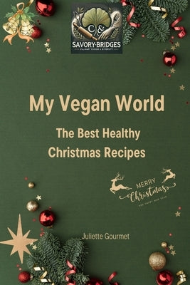My Vegan World: The Best Healthy Christmas Recipes by Gourmet, Juliette