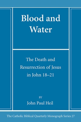 Blood and Water: The Death and Resurrection of Jesus in John 18-21 by Heil, John Paul