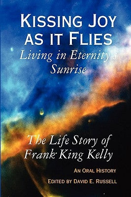 Kissing Joy as it Flies - Living in Eternity's Sunrise by Kelly, Frank King