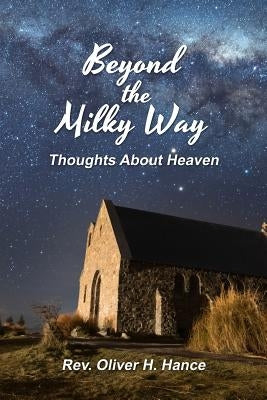 Beyond the Milky Way: Thoughts About Heaven by Hance, Oliver H.