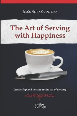 The Art of Serving with Happiness: Leadership and success in the art of serving by Rafti, Silvia