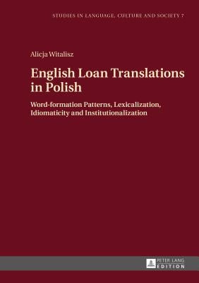 English Loan Translations in Polish: Word-formation Patterns, Lexicalization, Idiomaticity and Institutionalization by Biel, Lucja