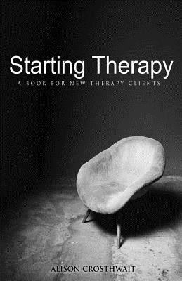 Starting Therapy: A Book For New Therapy Clients by Crosthwait, Alison