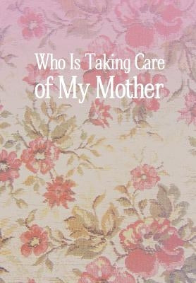 Who Is Taking Care of My Mother by Caine, Carrie