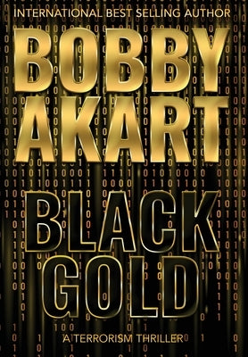 Black Gold: A Terrorism Thriller by Akart, Bobby