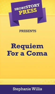 Short Story Press Presents Requiem For a Coma by Willis, Stephanie
