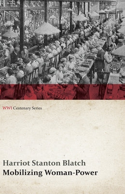 Mobilizing Woman-Power (WWI Centenary Series) by Blatch, Harriot Stanton
