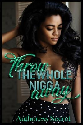 Throw The Whole Nigga Away by Secret, Authoress