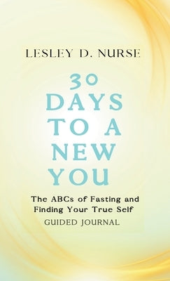 30 Days to a New You: The ABCs of Fasting and Finding Your True Self by Nurse, Lesley D.