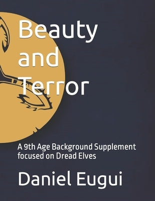 Beauty and Terror: A 9th Age Background Supplement focused on Dread Elves by Jones, Scott