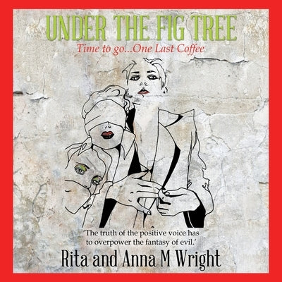 Under the Fig Tree: Time to Go...One Last Coffee by Wright, Rita
