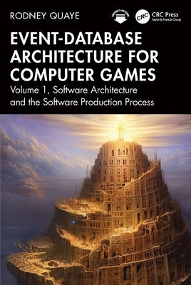 Event-Database Architecture for Computer Games: Volume 1, Software Architecture and the Software Production Process by Quaye, Rodney