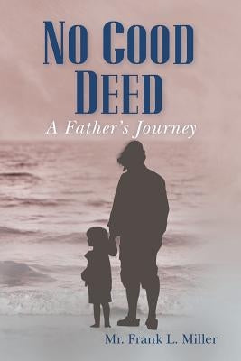 No Good Deed: A Father's Journey by Miller, Frank L.
