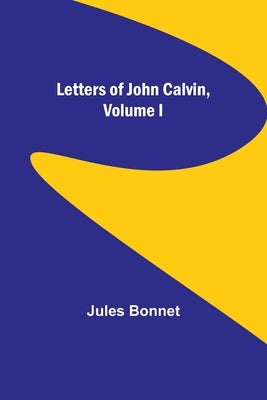 Letters of John Calvin, Volume I by Bonnet, Jules