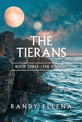 The Tierans: Book Three -- The Soldiers by Ellena, Randy