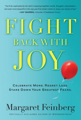 Fight Back with Joy: Celebrate More. Regret Less. Stare Down Your Greatest Fears by Feinberg, Margaret