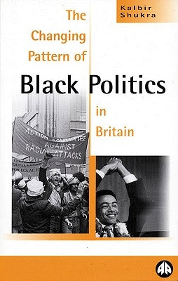 The Changing Pattern of Black Politics in Britain by Shukra, Kalbir