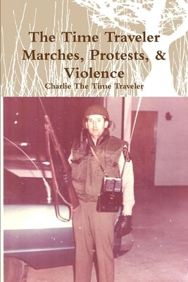 The Time Traveler Marches, Protests, & Violence by Charlie the Time Traveler