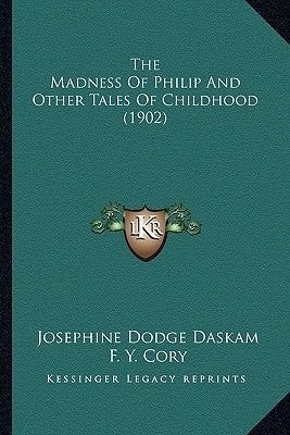 The Madness Of Philip And Other Tales Of Childhood (1902) by Daskam, Josephine Dodge