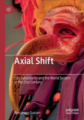 Axial Shift: City Subsidiarity and the World System in the 21st Century by Gussen, Benjamen